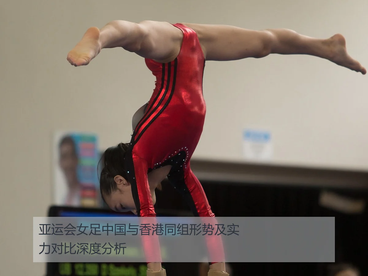 亚运会女足中国与香港同组形势及实力对比深度分析
